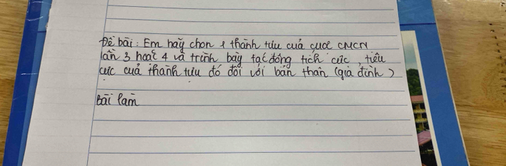 pè`bāi: Em hay chon thānh tuu cuà cuce cMcr 
an 3 hoat 4 vá trin bāg fal dong tich cc, téu 
cuc cuá thann tuu dó dói vói bān than (gia dinn) 
Bāi Ram