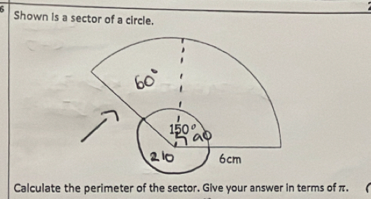 Shown is a sector of a circle. 
Calculate the perimeter of the sector. Give your answer in terms of π.