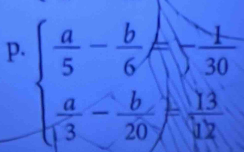 beginarrayl  a/5 - b/6 = 1/sqrt(30)   a/13 - b/20 )= 13/12 endarray.