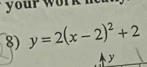 your work he 
8) y=2(x-2)^2+2
y