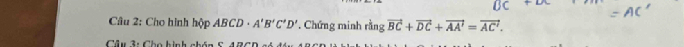 Cho hình hộp ABCD · A'B'C'D' *. Chứng minh rằng vector BC+vector DC+vector AA'=vector AC'. 
Câu 3: Cho hình chóp S. ABCD só đầu