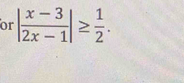 or | (x-3)/2x-1 |≥  1/2 .