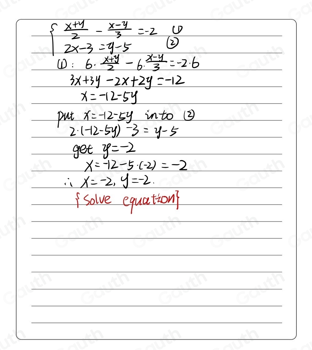 beginarrayl  (x+y)/2 - (x-y)/3 =-2 2x-3=y-5endarray.  U/(2) 
CD:6·  (x+y)/2 -6·  (x-y)/3 =-2.6
3x+3y-2x+2y=-12
x=-12-5y
put x=-12-5y into (② 
2. (-12-5y)-3=y-5
get y=-2
x=-12-5· (-2)=-2
x=-2, y=-2. 
solve equation