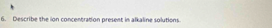 Describe the ion concentration present in alkaline solutions.