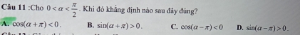 Cho 0 . Khi đó khẳng định nào sau đây đúng?
A. cos (alpha +π )<0</tex>. B. sin (alpha +π )>0. C. cos (alpha -π )<0</tex> D. sin (alpha -π )>0.