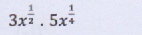 3x^(frac 1)2· 5x^(frac 1)4