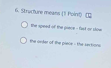 Structure means (1 Point) 
the speed of the piece - fast or slow 
the order of the piece - the sections