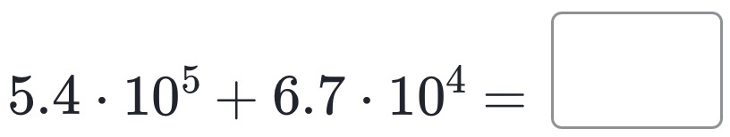 .4· 10^5+6.7· 10^4=□
5.4