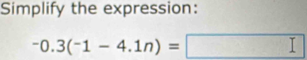 Simplify the expression:
-0.3(-1-4.1n)=□