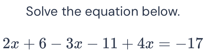 Solve the equation below.
2x+6-3x-11+4x=-17