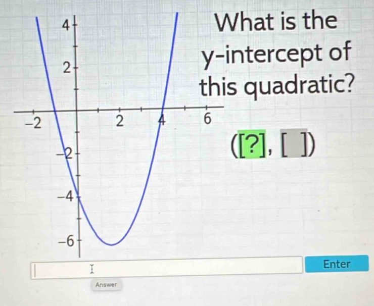 at is the 
tercept of 
quadratic?
([?],[])
Enter 
Answer