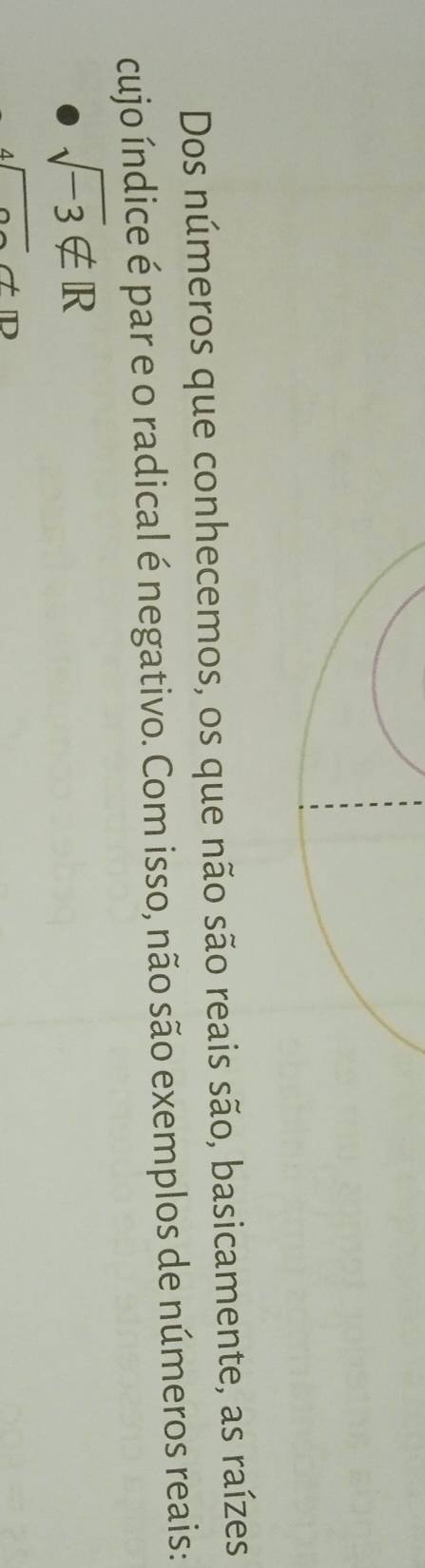 Dos números que conhecemos, os que não são reais são, basicamente, as raízes
cujo índice é par e o radical é negativo. Com isso, não são exemplos de números reais:
sqrt(-3)∉ R
sqrt()+D