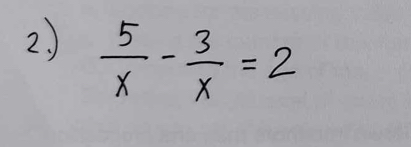 2.)  5/x - 3/x =2