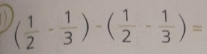 ( 1/2 - 1/3 )-( 1/2 - 1/3 )=