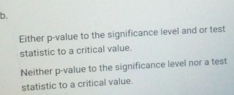 Either p -value to the significance level and or test
statistic to a critical value.
Neither p -value to the significance level nor a test
statistic to a critical value.