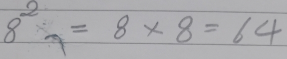 8^2=8* 8=64