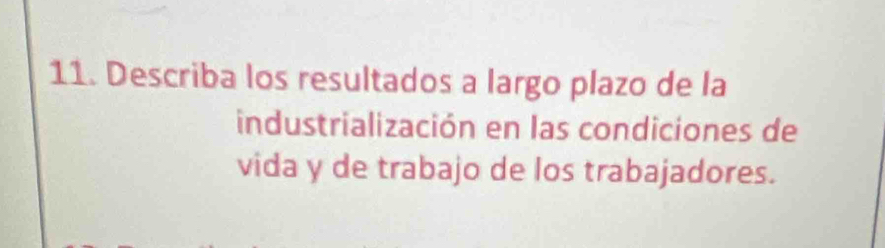 Describa los resultados a largo plazo de la 
industrialización en las condiciones de 
vida y de trabajo de los trabajadores.