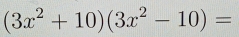 (3x^2+10)(3x^2-10)=