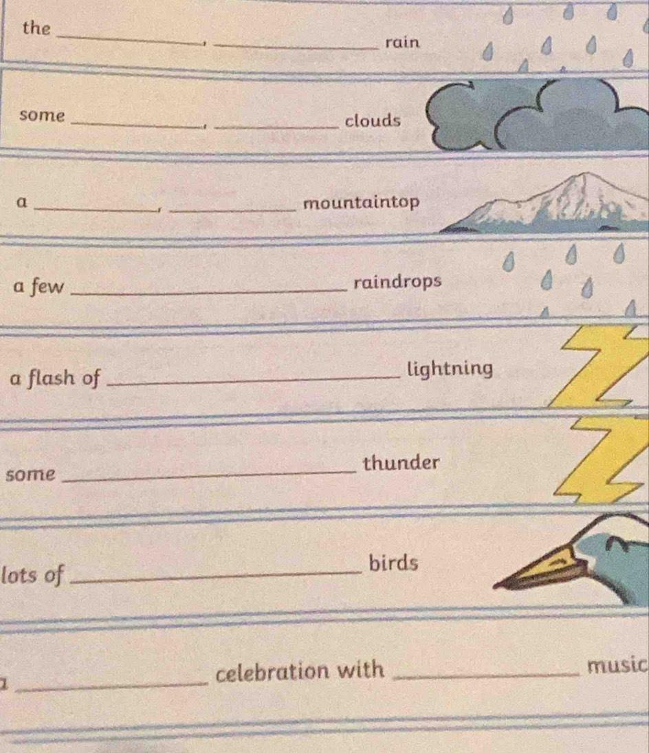 the 
_rain 
some __clouds 
。 
a __mountaintop 
a few _raindrops 
a flash of_ 
lightning 
thunder 
some 
_ 
lots of_ 
birds 
_ 
celebration with _music