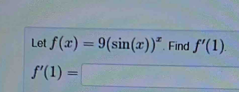 Let f(x)=9(sin (x))^x. Find f'(1).
f'(1)=□