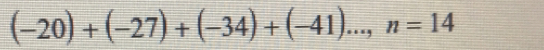 (-20)+(-27)+(-34)+(-41)..., n=14