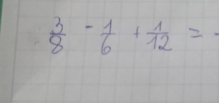  3/8 - 1/6 + 1/12 =