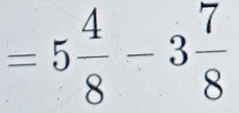 =5 4/8 -3 7/8 