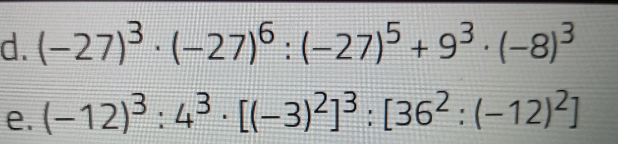 (-27)^3· (-27)^6:(-27)^5+9^3· (-8)^3
e. (-12)^3:4^3· [(-3)^2]^3:[36^2:(-12)^2]