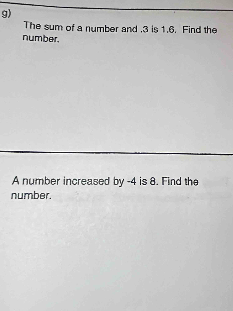 The sum of a number and . 3 is 1.6. Find the 
number. 
A number increased by -4 is 8. Find the 
number.