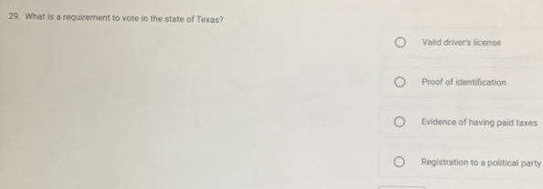 What is a requirement to vote in the state of Texas?
Valid driver's license
Proof of identification
Evidence of having paid taxes
Registration to a political party