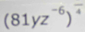 (81yz^(-6))^frac 4