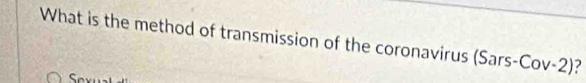 What is the method of transmission of the coronavirus (Sars-Cov-2)? 
Sexi
