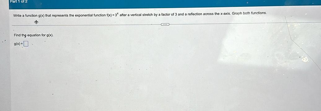 Write a function g(x) that represents the exponential function f(x)=3^x after a vertical stretch by a factor of 3 and a reflection across the x-axis. Graph both functions. 
Find the equation for g(x).
g(x)=□.