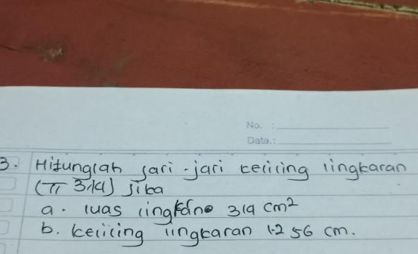 Hitung(gh sari-jari celiing lingtaran
(π ,3,k1) Jika 
a luas (ingláne 319cm^2
b. kelicing lingtaran 12 56 cm.