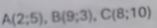 A(2;5), B(9;3), C(8;10)