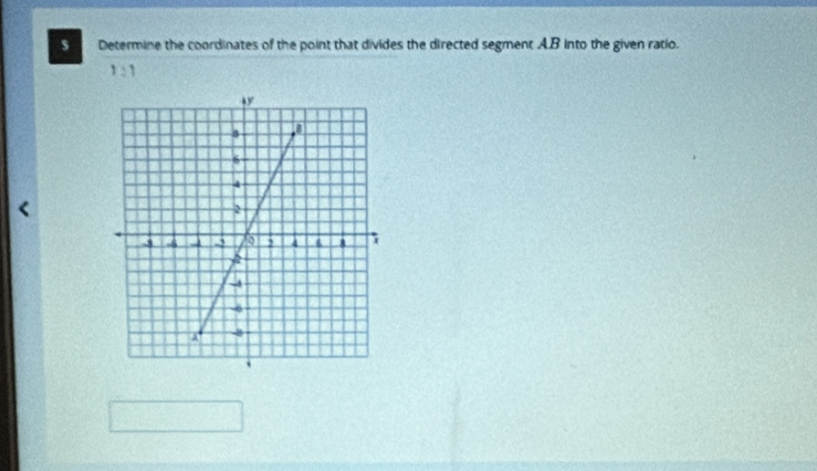 Determine the coordinates of the point that divides the directed segment A. B into the given ratio.
1:1