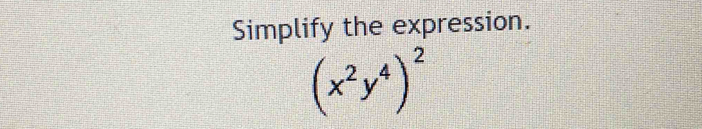 Simplify the expression.
(x^2y^4)^2