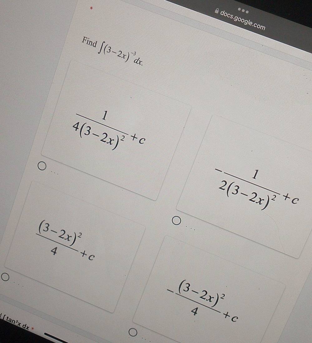 docs.google.com
Find ∈t (3-2x)^-3dx.
frac 14(3-2x)^2+c. .
-frac 12(3-2x)^2+c
frac (3-2x)^24+c
∈t tan^2xdx^*