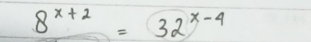 8^(x+2)=32^(x-4)