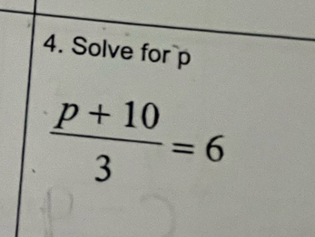 Solve for p
 (p+10)/3 =6