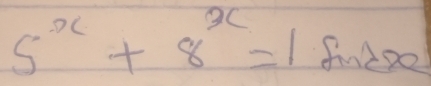 5^x+8^x=1 funioo