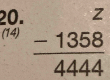 (14)
frac beginarrayr Z -1358endarray 4444