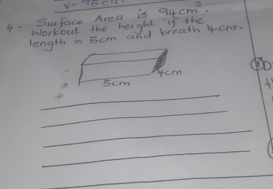 4- Surface Area is 94cm^3. 
workout the height if the 
length is 5cm and breath 4cm. 
_ 

_ 
_ 
_ 
_