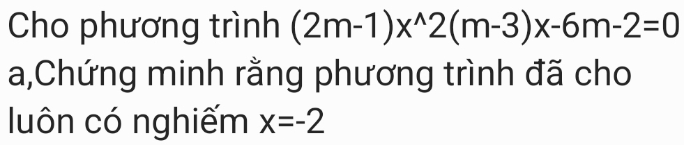 Cho phương trình (2m-1)x^(wedge)2(m-3)x-6m-2=0
a,Chứng minh rằng phương trình đã cho 
luôn có nghiếm x=-2