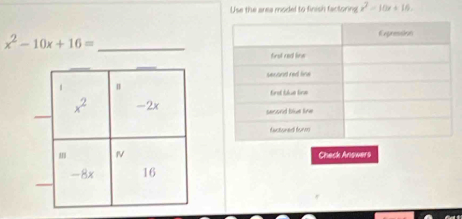 Use the area model to finish factoring x^2-10x+16.
x^2-10x+16=
Check Answers