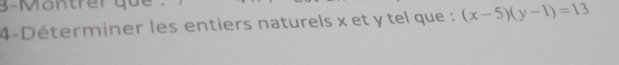 3-Montrer que 
4-Déterminer les entiers naturels x et y tel que : (x-5)(y-1)=13