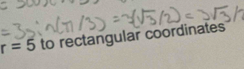 r=5 to rectangular coordinates