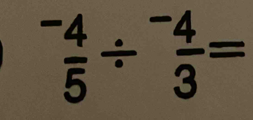  (-4)/5 /  (-4)/3 =