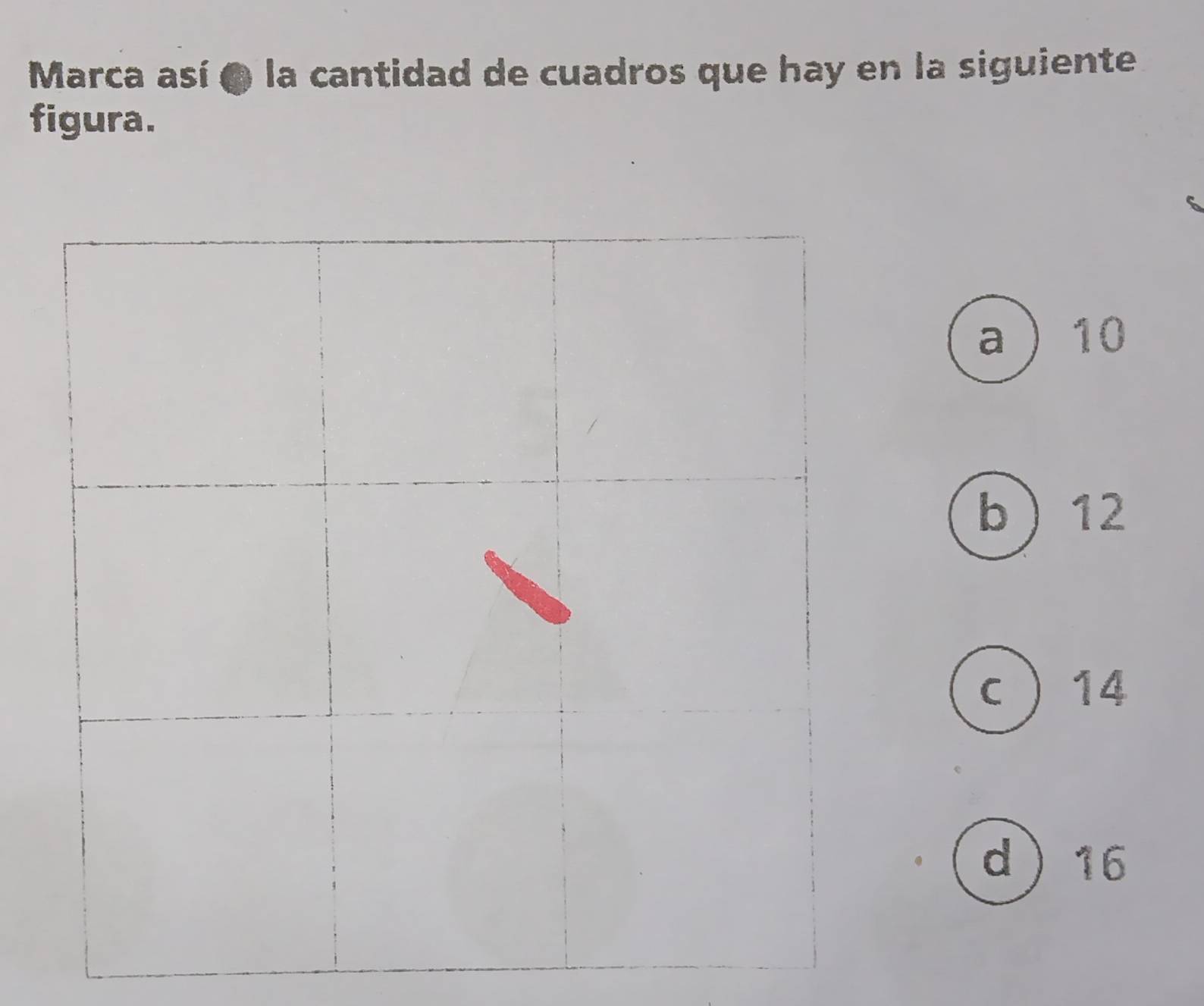 Marca así é la cantidad de cuadros que hay en la siguiente
figura.
a 10
b 12
c 14
d 16