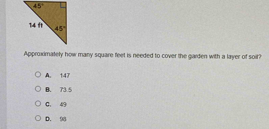 Approximately how many square feet is needed to cover the garden with a layer of soil?
A. 147
B. 73.5
C. 49
D. 98